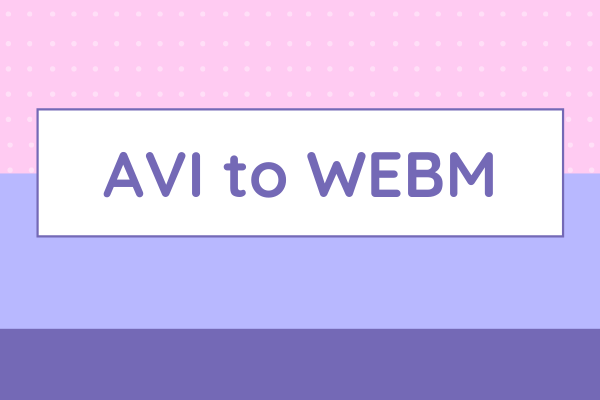 Top 7 Free Methods to Convert AVI to WEBM in 2025