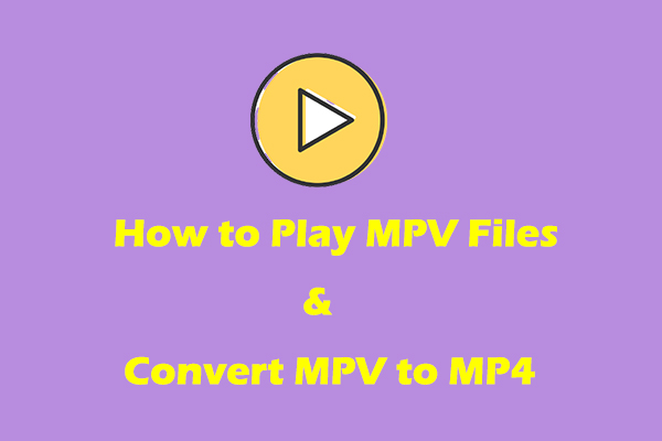 What Is an MPV File & How to Play MPV Files & Convert MPV to MP4