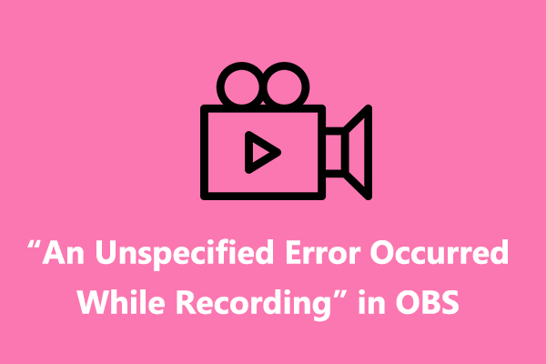 How to Fix OBS “An Unspecified Error Occurred While Recording”