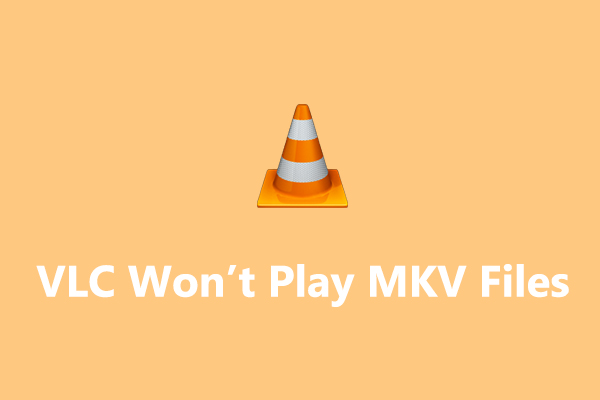 VLC Won’t Play MKV? How to Fix VLC Not Playing MKV on Windows