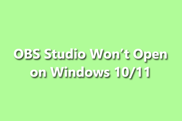 OBS Studio Won’t Open on Windows 10/11 – 6 Solutions to Fix It