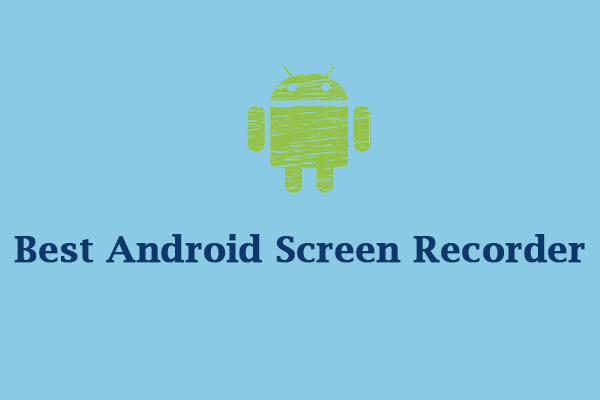 Best Android Screen Recorder: Here’re 6 You Can Choose from