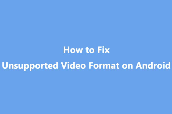 How to Fix Unsupported Video Format on Android: Solved