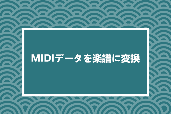 MIDIデータを楽譜に変換する方法