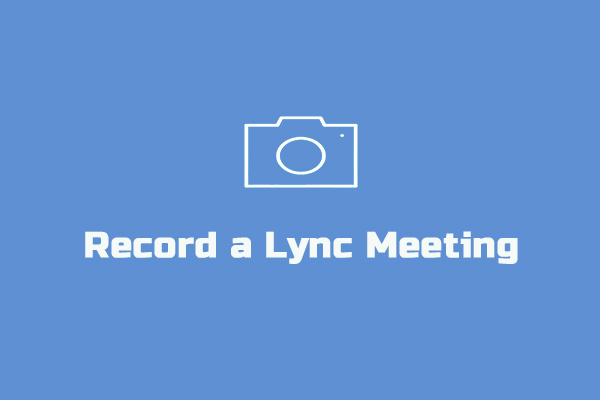 How to Record a Lync Meeting in 3 Effective Ways [Windows/Mac]