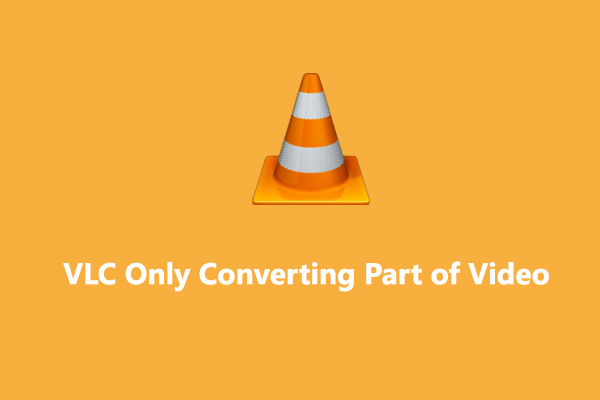 How to Fix VLC Only Converting Part of Video: 6 Methods