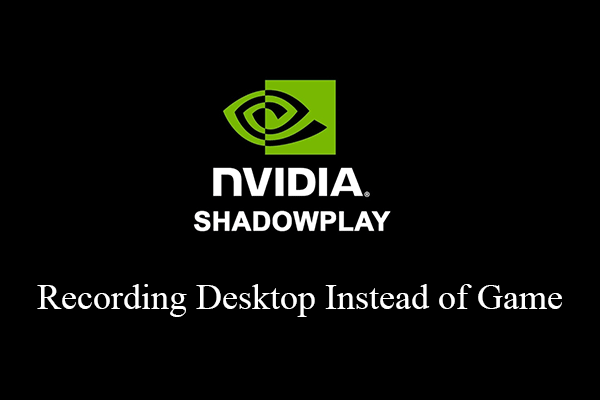 Troubleshooting ShadowPlay Recording Desktop Instead of Game