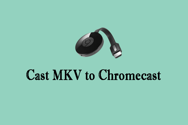 Cast MKV to Chromecast via VLC, Renaming, or Formats Conversion