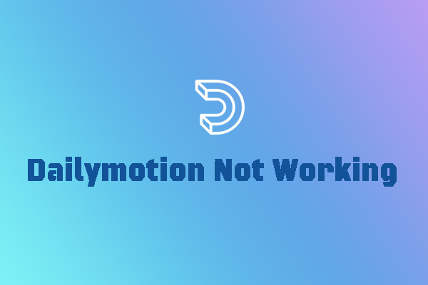 How to Fix “Dailymotion Not Working”? Here Are 4 Solutions