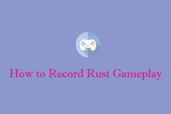 How to Record Rust Gameplay Easily and Efficiently [Solved]