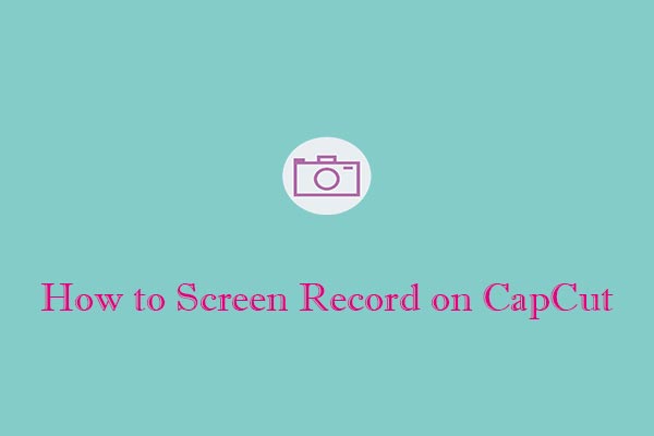 [Step-by-Step Guide] How to Screen Record on CapCut Easily