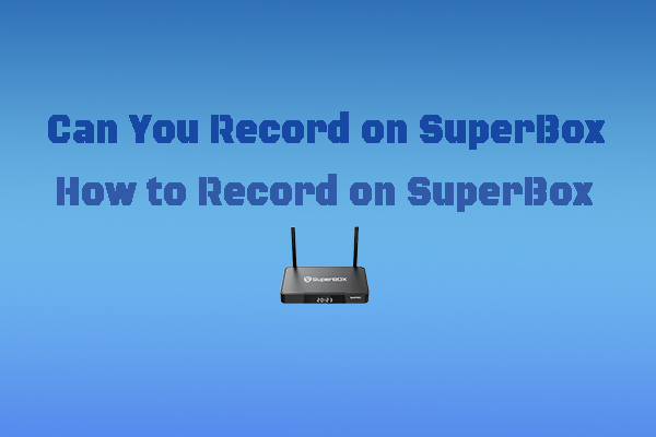 Can You Record on SuperBox & How to Record on SuperBox in 2 Ways