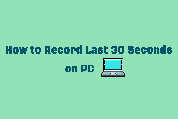 How to Record Last 30 Seconds on PC/Mac/PS4/PS5 [Full Guide]