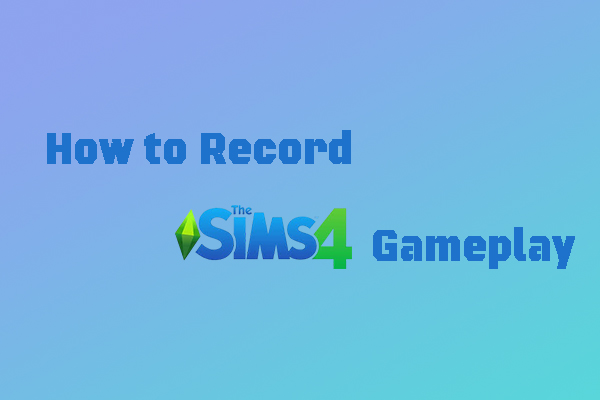 How to Record Sims 4 Gameplay [Step-by-Step Guidance]