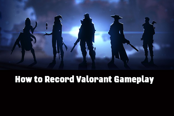 How to Record Valorant Gameplay? Here’re 5 Good Screen Recorders