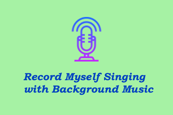 Record Myself Singing with Background Music [Windows/Mac/iPhone]