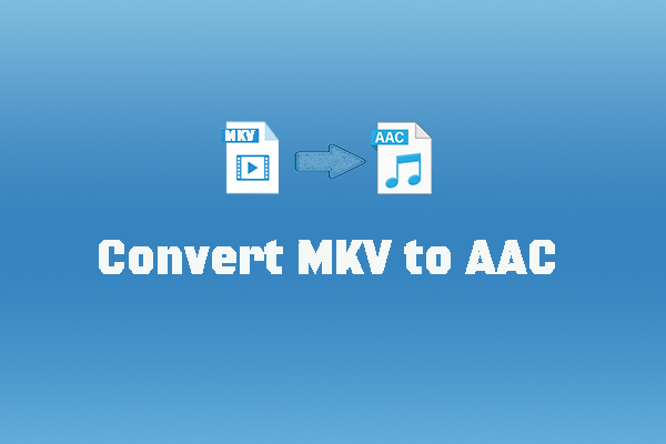 How to Convert MKV to AAC and Turn AAC into MKV with Image/Video