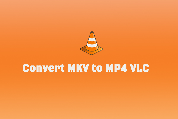 How to Convert MKV to MP4 with VLC [Full Guidance]