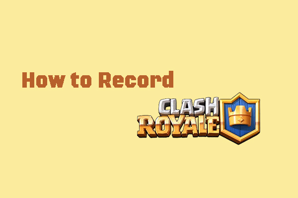 3 Effective Ways to Record Clash Royale on Different Platforms