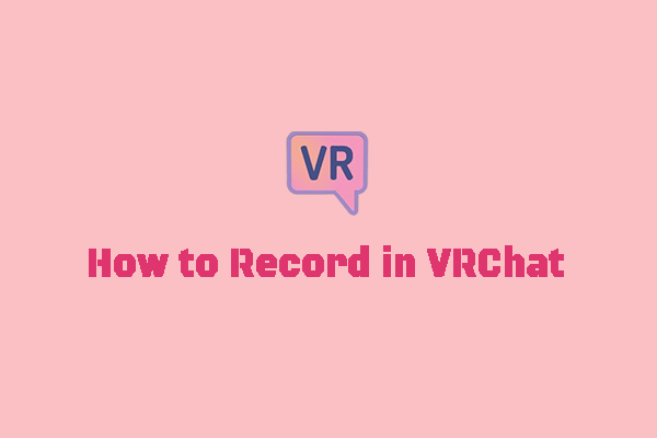 How to Record in VRChat in 3 Effective Ways [Detailed Guide]