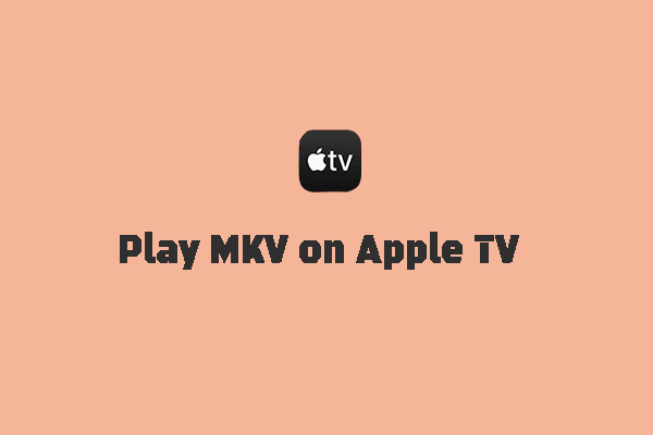 How to Play MKV on Apple TV with or Without Converting [3 Ways]