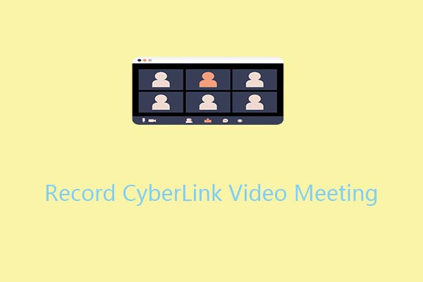 How to Record CyberLink Video Meeting with Easy Methods