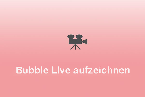 Was ist die Bubble-App? Wie kann man Bubble Live aufzeichnen? [iOS und Android]