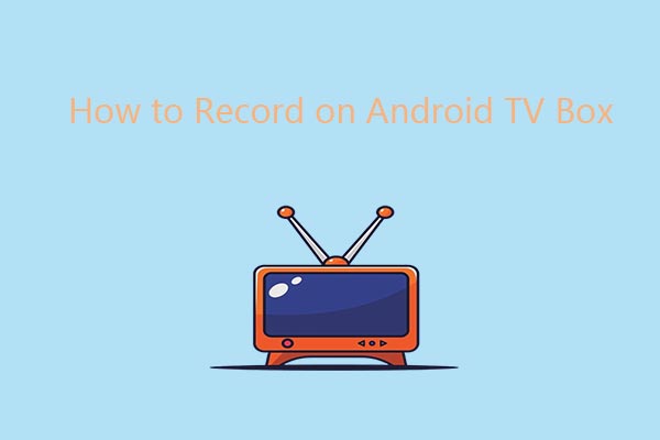 How to Record on Android TV Box | A Full Guide