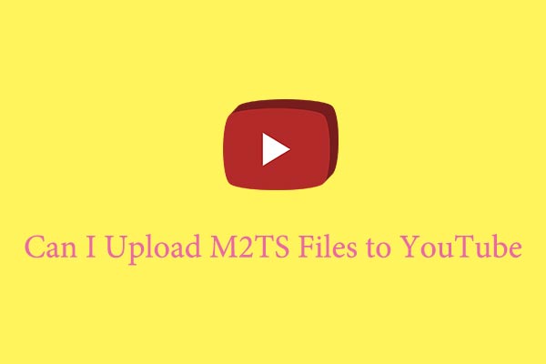 Can I Upload M2TS Files to YouTube? The Truth Revealed!