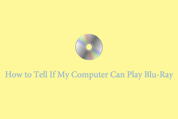 How to Tell If My Computer Can Play Blu-ray Discs? Here’s the Answer