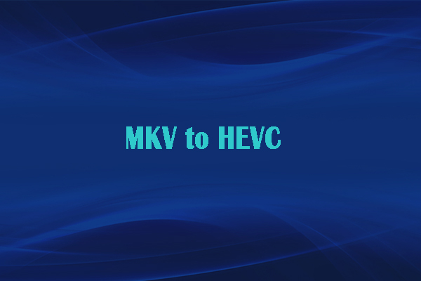 4 Easy and Free Tools for MKV to HEVC Conversion [Proven Steps]