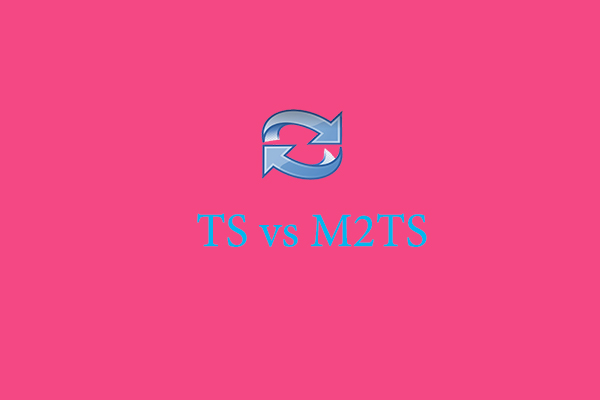 TS vs M2TS: What Are the Differences & How to Convert TS to/from M2TS